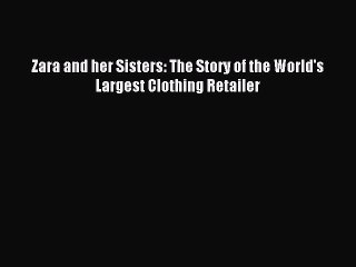 Read Zara and her Sisters: The Story of the World's Largest Clothing Retailer PDF Free