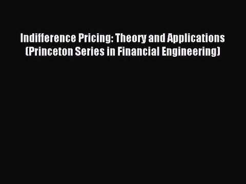 Read Indifference Pricing: Theory and Applications (Princeton Series in Financial Engineering)
