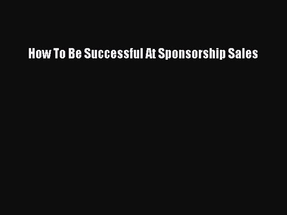 Download How To Be Successful At Sponsorship Sales PDF Online