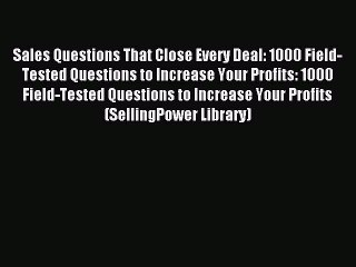 Read Sales Questions That Close Every Deal: 1000 Field-Tested Questions to Increase Your Profits: