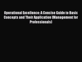Read Operational Excellence: A Concise Guide to Basic Concepts and Their Application (Management