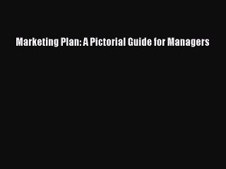Download Marketing Plan: A Pictorial Guide for Managers PDF Online