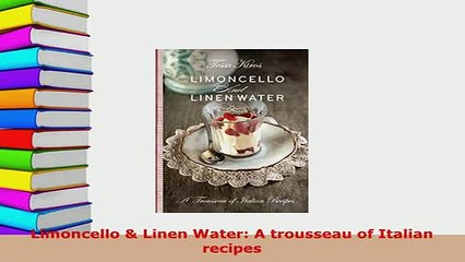 PDF  Limoncello  Linen Water A trousseau of Italian recipes PDF Online