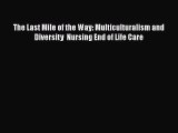 Read The Last Mile of the Way: Multiculturalism and Diversity  Nursing End of Life Care Ebook