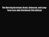 Read The Nursing Assistant: Acute Subacute and Long-Term Care with Workbook (5th Edition) Ebook