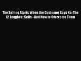 Download The Selling Starts When the Customer Says No: The 12 Toughest Sells - And How to Overcome