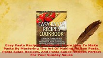 Download  Easy Pasta Recipes Cookbook Learn How To Make Pasta By Mastering The Art Of Making Read Full Ebook