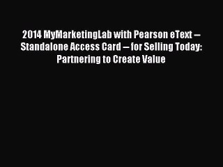 Read 2014 MyMarketingLab with Pearson eText -- Standalone Access Card -- for Selling Today: