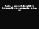 Read Machine-to-Machine Marketing (M3) via Anonymous Advertising Apps Anywhere Anytime (A5)