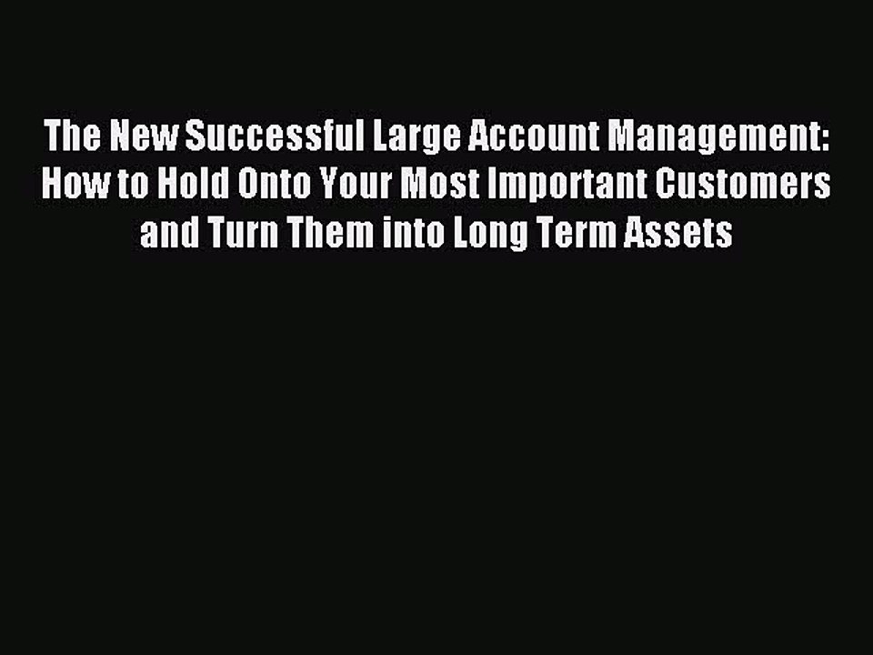 Read The New Successful Large Account Management: How to Hold Onto Your Most Important Customers