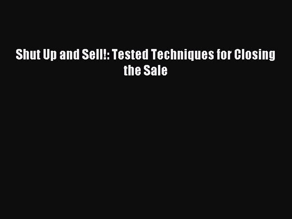Read Shut Up and Sell!: Tested Techniques for Closing the Sale Ebook Online