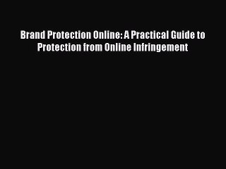 Read Brand Protection Online: A Practical Guide to Protection from Online Infringement Ebook