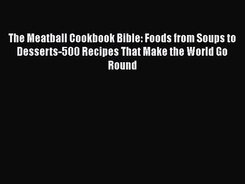 [PDF] The Meatball Cookbook Bible: Foods from Soups to Desserts-500 Recipes That Make the World