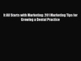 Download It All Starts with Marketing: 201 Marketing Tips for Growing a Dental Practice Ebook