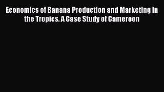 PDF Economics of Banana Production and Marketing in the Tropics. A Case Study of Cameroon