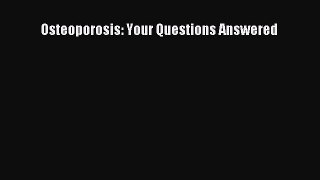 Read Osteoporosis: Your Questions Answered Ebook Free