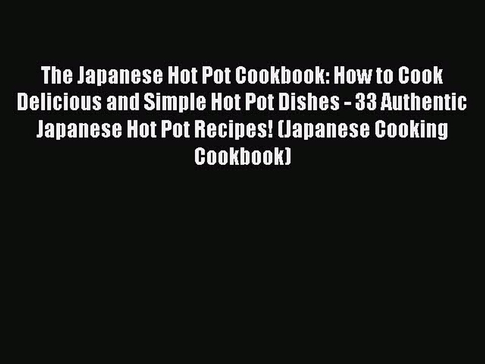 [Download] The Japanese Hot Pot Cookbook: How to Cook Delicious and Simple Hot Pot Dishes -
