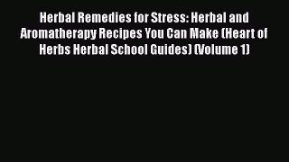 PDF Herbal Remedies for Stress: Herbal and Aromatherapy Recipes You Can Make (Heart of Herbs