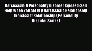 Download Narcissism: A Personality Disorder Exposed: Self Help When You Are In A Narcissistic