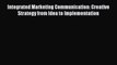 Read Integrated Marketing Communication: Creative Strategy from Idea to Implementation Ebook