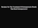 Read Recipes For The Treatment Of Osteoporosis (Foods That Heal Osteoporosis) Ebook Free