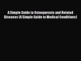 Read A Simple Guide to Osteoporosis and Related Diseases (A Simple Guide to Medical Conditions)