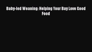 Download Baby-led Weaning: Helping Your Bay Love Good Food PDF Online