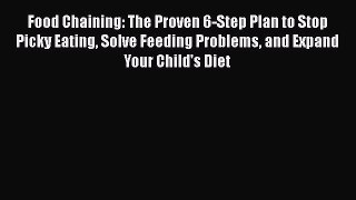 Read Food Chaining: The Proven 6-Step Plan to Stop Picky Eating Solve Feeding Problems and