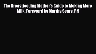 Read The Breastfeeding Mother's Guide to Making More Milk: Foreword by Martha Sears RN Ebook