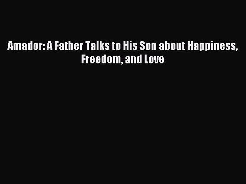 [Read PDF] Amador: A Father Talks to His Son about Happiness Freedom and Love  Full EBook