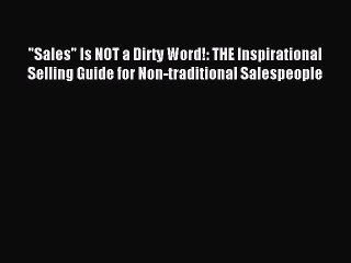 下载视频: Download Sales Is NOT a Dirty Word!: THE Inspirational Selling Guide for Non-traditional Salespeople