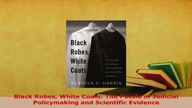 Download Black Robes White Coats The Puzzle of Judicial Policymaking and Scientific Evidence Free Books