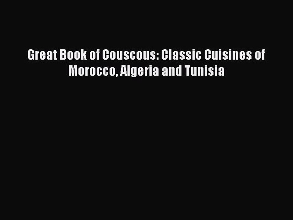 [PDF] Great Book of Couscous: Classic Cuisines of Morocco Algeria and Tunisia  Book Online