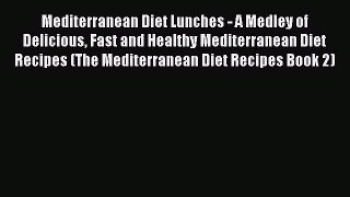 [PDF] Mediterranean Diet Lunches - A Medley of Delicious Fast and Healthy Mediterranean Diet