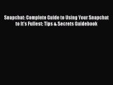 Read Snapchat: Complete Guide to Using Your Snapchat to It's Fullest: Tips & Secrets Guidebook