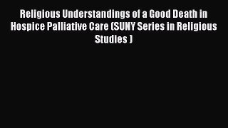 Read Religious Understandings of a Good Death in Hospice Palliative Care (SUNY Series in Religious