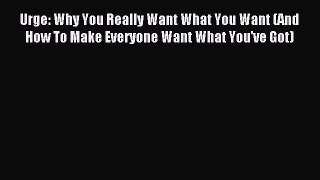 Read Urge: Why You Really Want What You Want (And How To Make Everyone Want What You've Got)