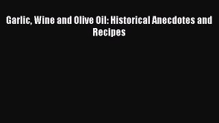 [Read PDF] Garlic Wine and Olive Oil: Historical Anecdotes and Recipes  Book Online