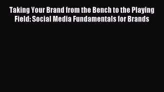 Read Taking Your Brand from the Bench to the Playing Field: Social Media Fundamentals for Brands