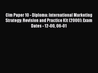 Read Cim Paper 10 - Diploma: International Marketing Strategy: Revision and Practice Kit (2000):