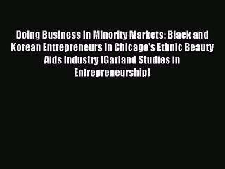 Read Doing Business in Minority Markets: Black and Korean Entrepreneurs in Chicago's Ethnic