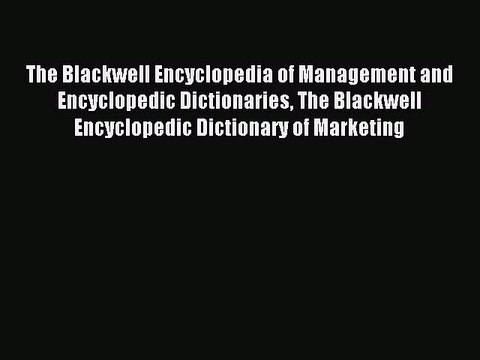 Read The Blackwell Encyclopedia of Management and Encyclopedic Dictionaries The Blackwell Encyclopedic