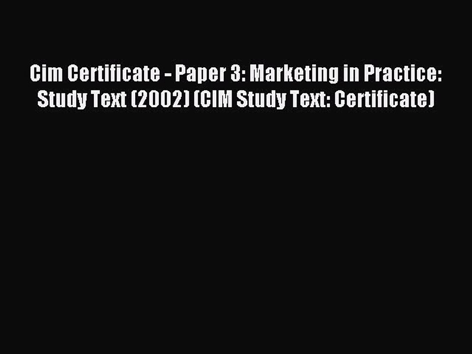 Read Cim Certificate - Paper 3: Marketing in Practice: Study Text (2002) (CIM Study Text: Certificate)