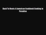 [Read PDF] Back To Roots: A Jamaican Cookbook Cooking in Paradise  Full EBook