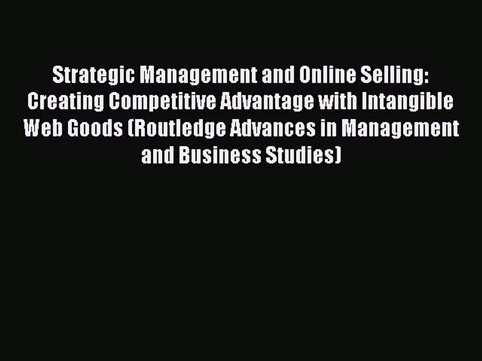 Read Strategic Management and Online Selling: Creating Competitive Advantage with Intangible
