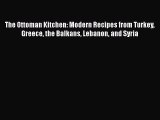 [Read PDF] The Ottoman Kitchen: Modern Recipes from Turkey Greece the Balkans Lebanon and Syria