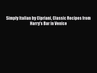 [PDF] Simply Italian by Cipriani Classic Recipes from Harry's Bar in Venice  Full EBook