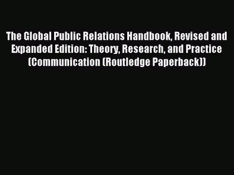 Read The Global Public Relations Handbook Revised and Expanded Edition: Theory Research and
