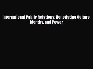 Read International Public Relations: Negotiating Culture Identity and Power PDF Free