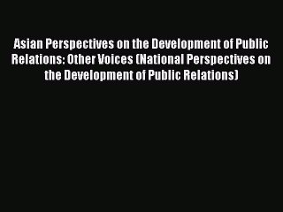 Read Asian Perspectives on the Development of Public Relations: Other Voices (National Perspectives